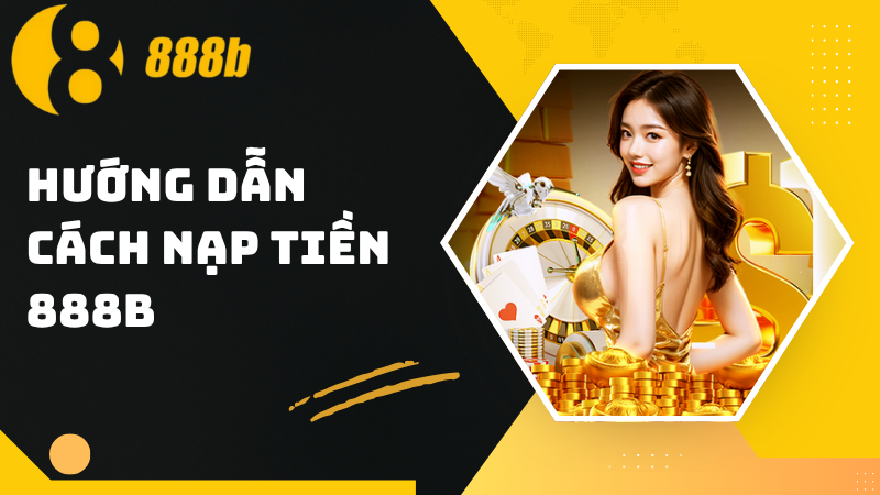 Hướng dẫn cách nạp tiền 888B cho người mới