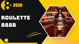Roulette 888B – Vòng quay may mắn đậm chất châu Âu