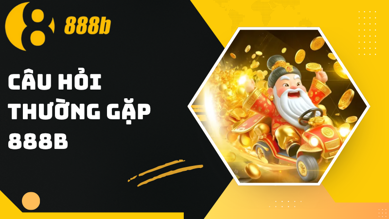 Câu hỏi thường gặp 888B - Giải đáp mọi thắc mắc