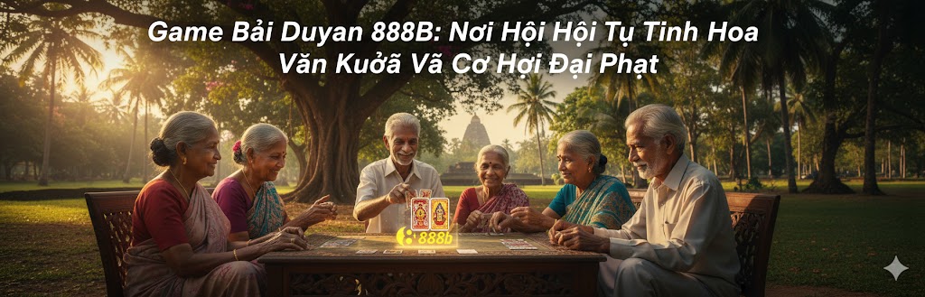Sảnh Game Bài Duyan 888B Đẳng Cấp